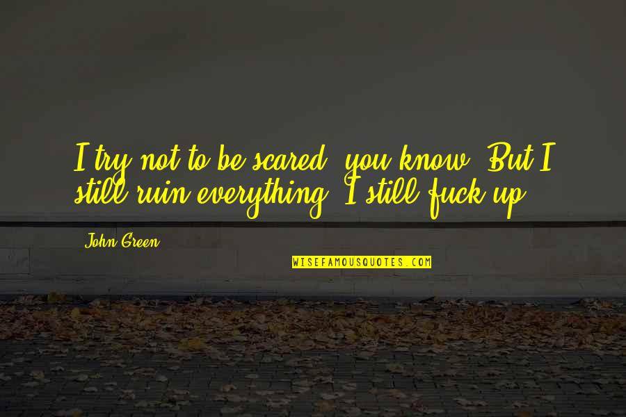 Westerdale Ave Quotes By John Green: I try not to be scared, you know.