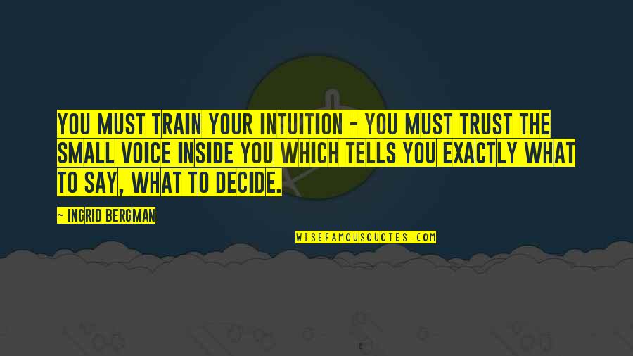 Western Philosophy Quotes By Ingrid Bergman: You must train your intuition - you must