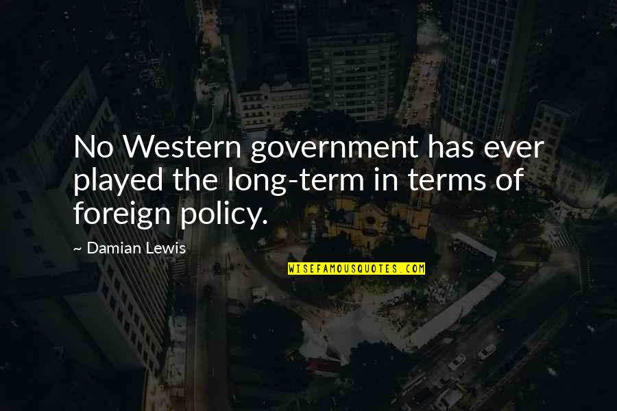 Western Terms Quotes By Damian Lewis: No Western government has ever played the long-term