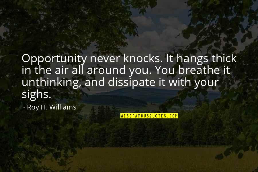 Westernciv Quotes By Roy H. Williams: Opportunity never knocks. It hangs thick in the