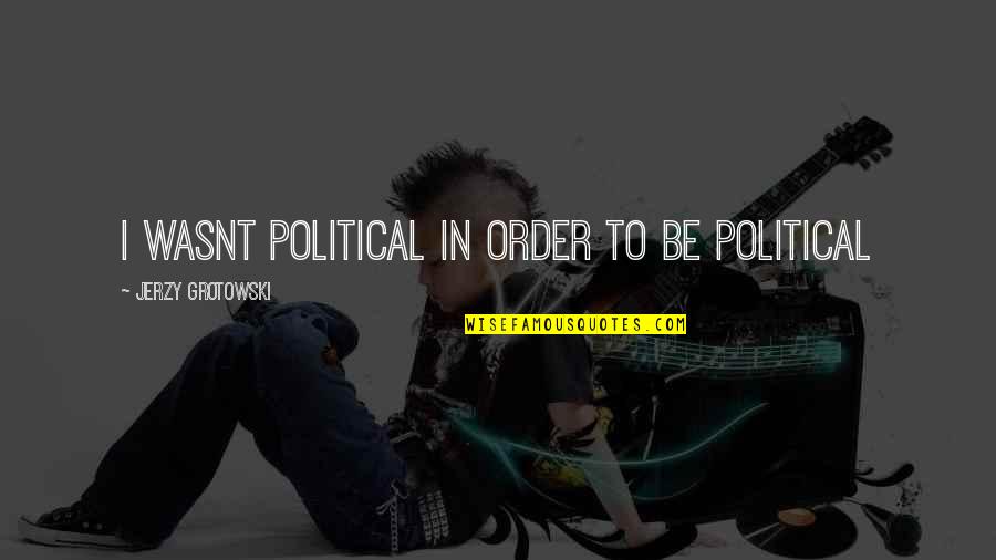 Westleighs Quotes By Jerzy Grotowski: I wasnt political in order to be political