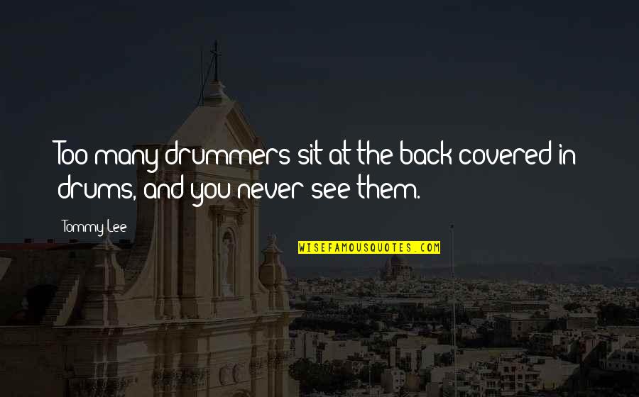 Westleighs Quotes By Tommy Lee: Too many drummers sit at the back covered