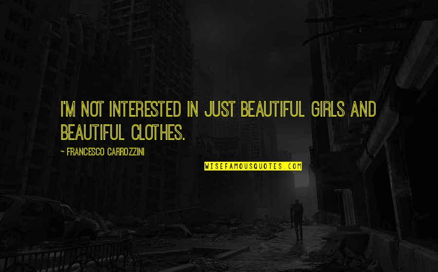 Weston Kieschnick Quotes By Francesco Carrozzini: I'm not interested in just beautiful girls and