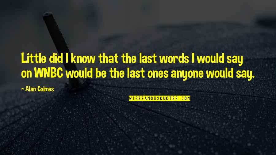 Wet And Wild Quotes By Alan Colmes: Little did I know that the last words