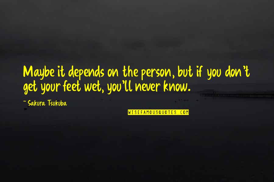 Wet Feet Quotes By Sakura Tsukuba: Maybe it depends on the person, but if