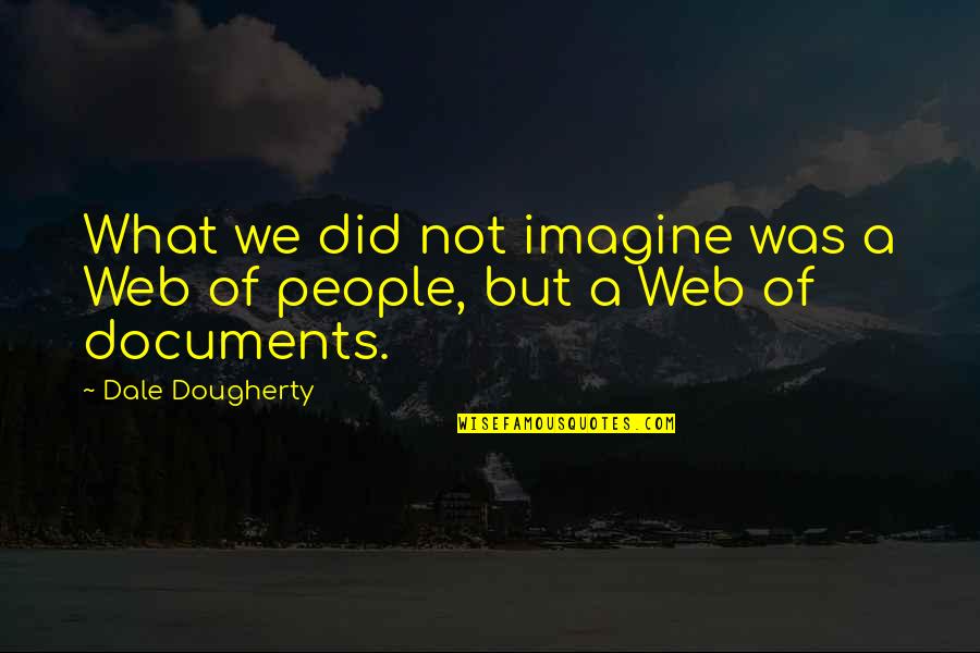 Wet Noses Quotes By Dale Dougherty: What we did not imagine was a Web