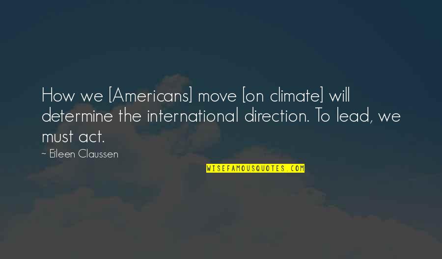 Wetness In Ears Quotes By Eileen Claussen: How we [Americans] move [on climate] will determine