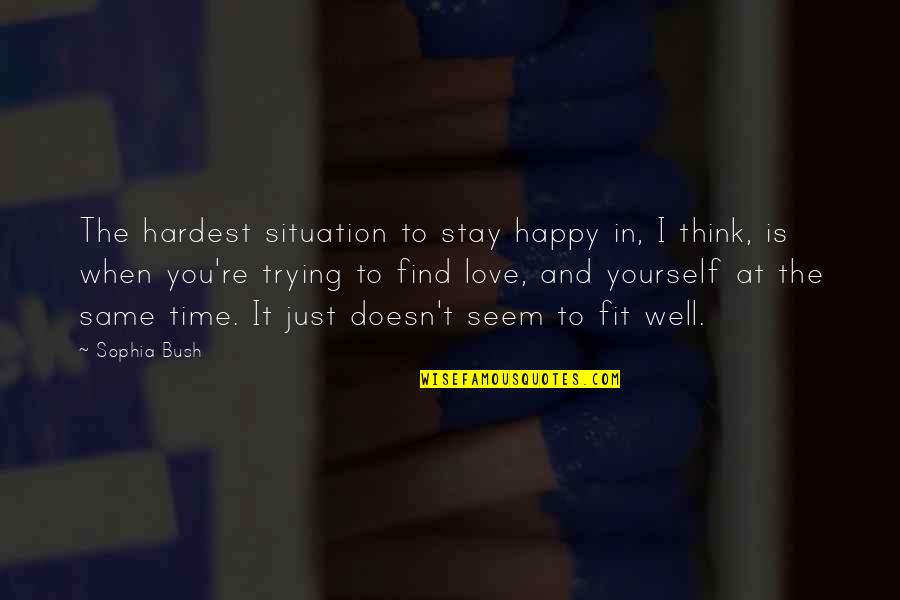 Wetness In Ears Quotes By Sophia Bush: The hardest situation to stay happy in, I