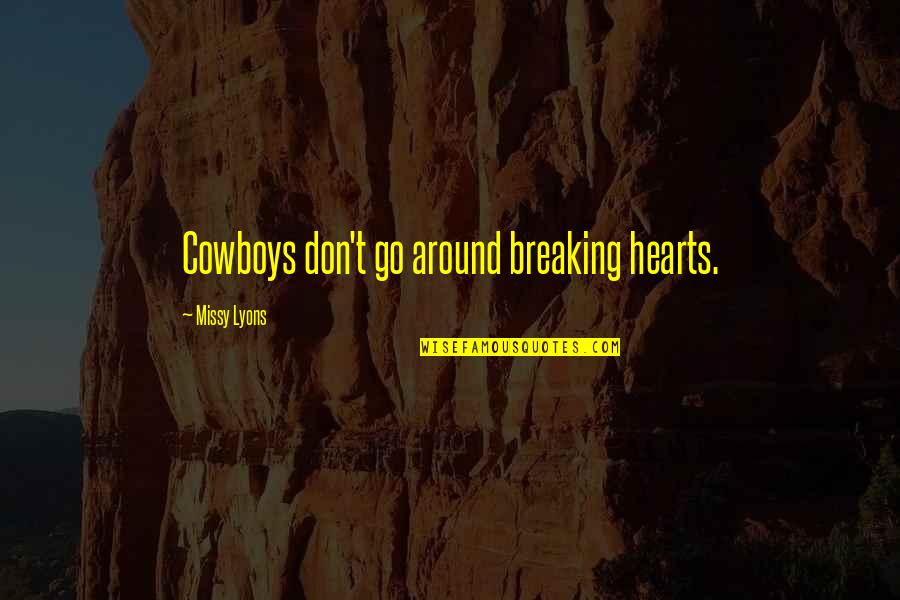 Wetsern Quotes By Missy Lyons: Cowboys don't go around breaking hearts.