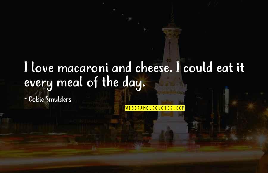 Wettbewerbsrecht Quotes By Cobie Smulders: I love macaroni and cheese. I could eat