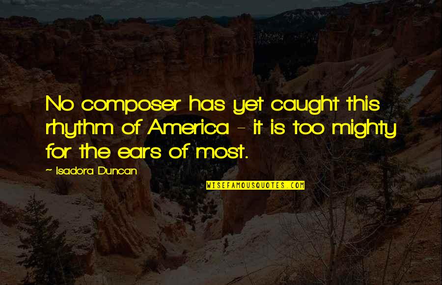 Wewelders Quotes By Isadora Duncan: No composer has yet caught this rhythm of