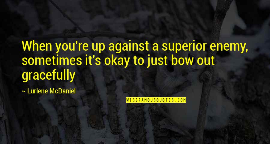 Wewelders Quotes By Lurlene McDaniel: When you're up against a superior enemy, sometimes