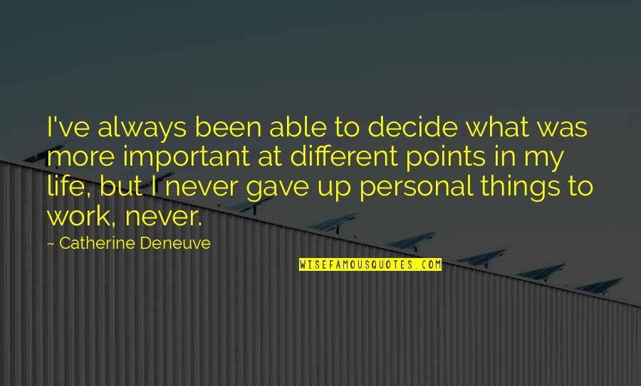 Weyr Marks Quotes By Catherine Deneuve: I've always been able to decide what was