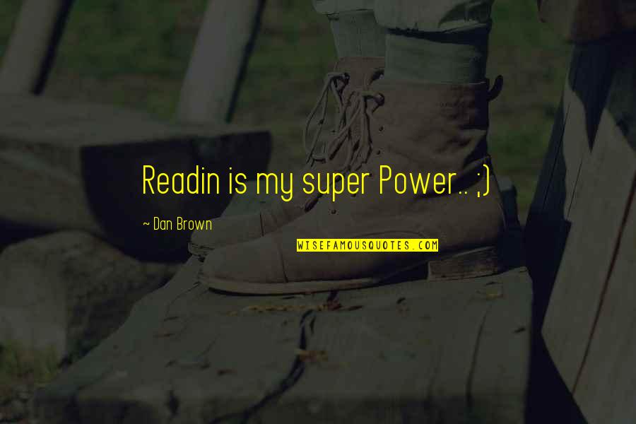 Wgsn Careers Quotes By Dan Brown: Readin is my super Power.. ;)