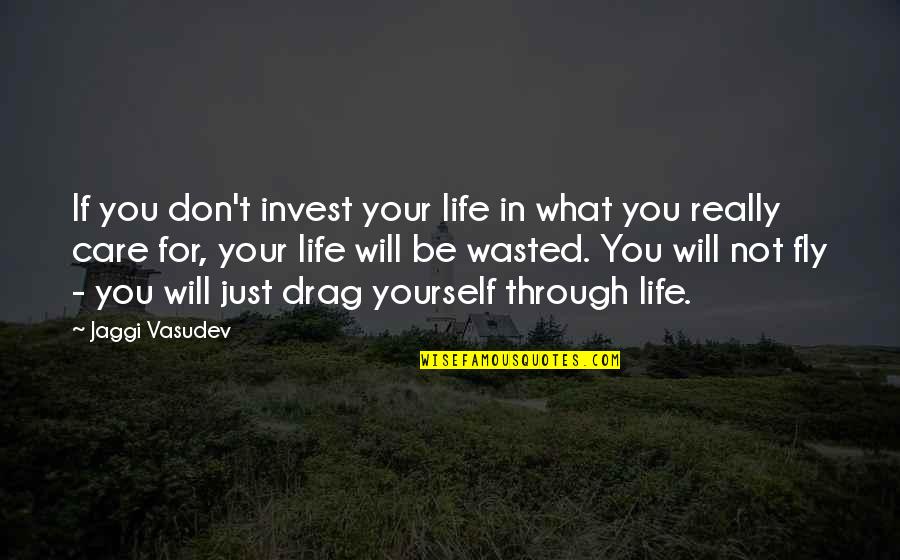 What A Drag Quotes By Jaggi Vasudev: If you don't invest your life in what