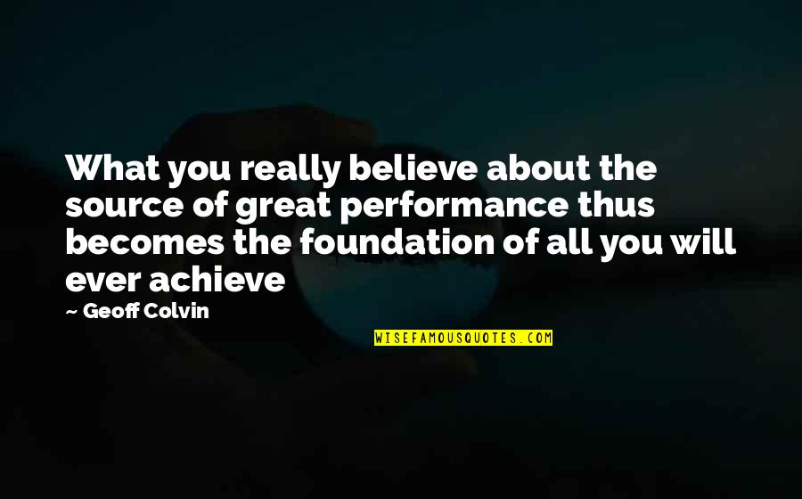 What A Great Performance Quotes By Geoff Colvin: What you really believe about the source of