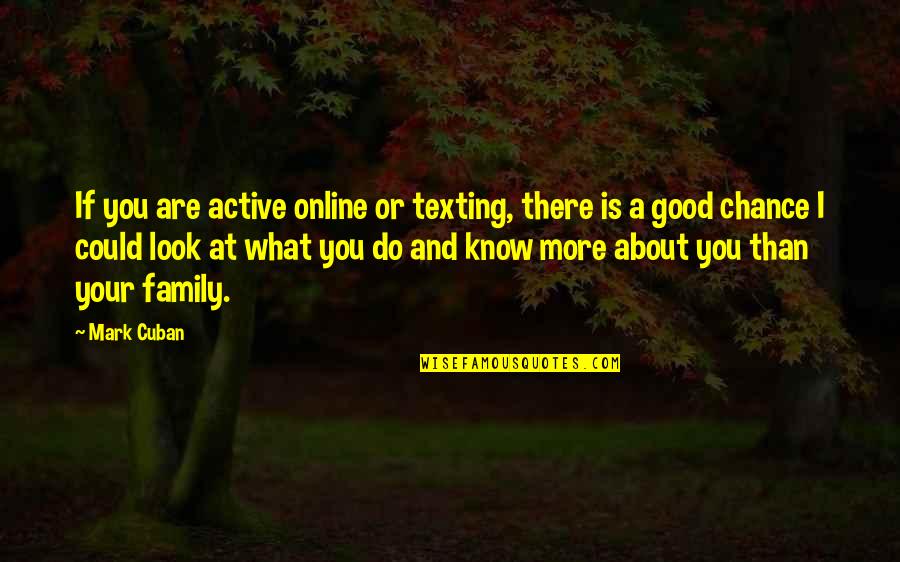 What A Look Quotes By Mark Cuban: If you are active online or texting, there