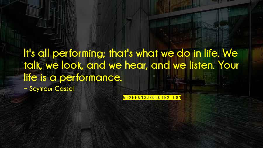 What A Look Quotes By Seymour Cassel: It's all performing; that's what we do in