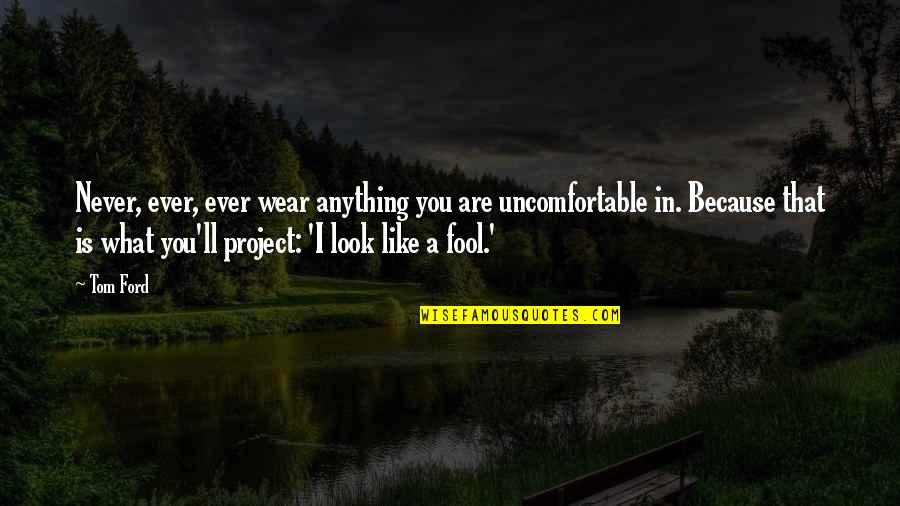 What A Look Quotes By Tom Ford: Never, ever, ever wear anything you are uncomfortable