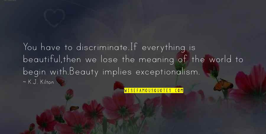 What A Man Can Be He Must Be Quote Quotes By K.J. Kilton: You have to discriminate.If everything is beautiful,then we