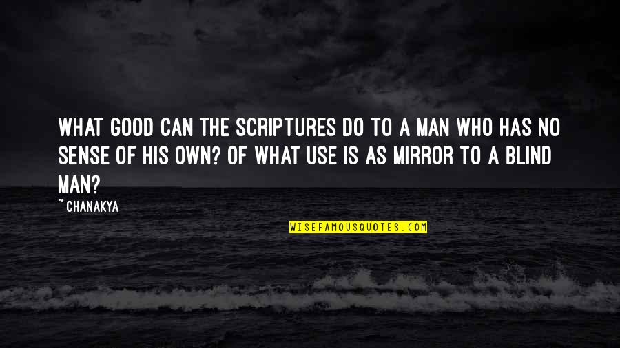 What A Man Quotes By Chanakya: What good can the scriptures do to a