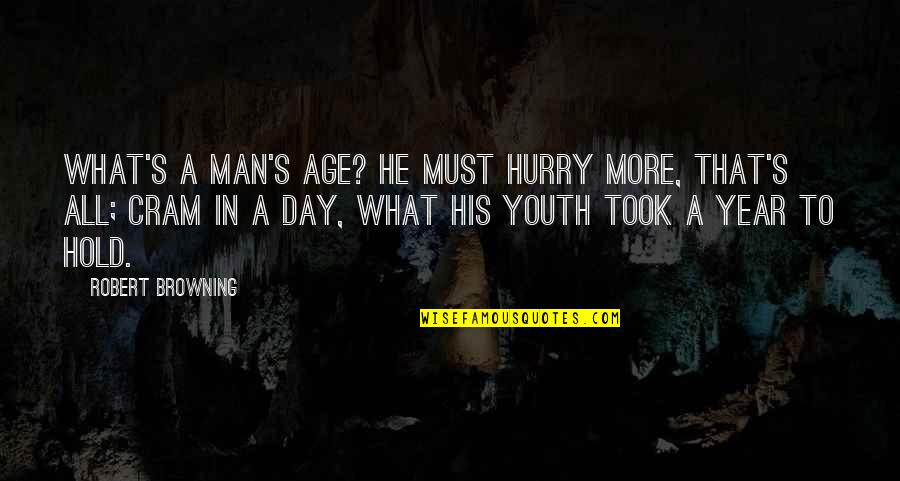 What A Man Quotes By Robert Browning: What's a man's age? He must hurry more,