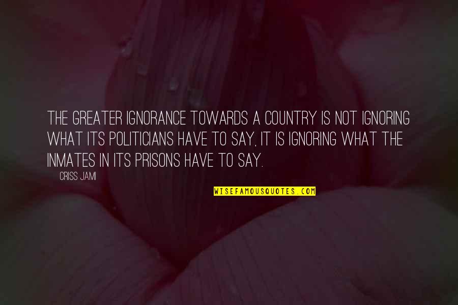 What A Voice Quotes By Criss Jami: The greater ignorance towards a country is not