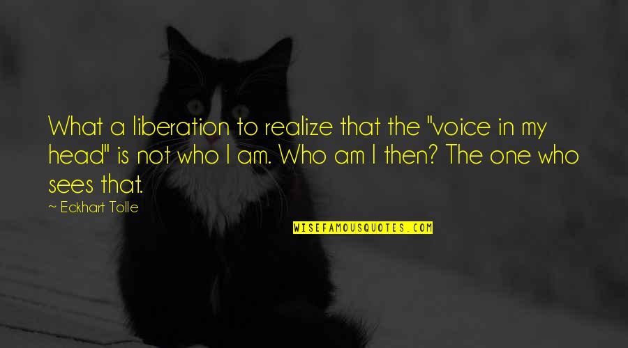 What A Voice Quotes By Eckhart Tolle: What a liberation to realize that the "voice