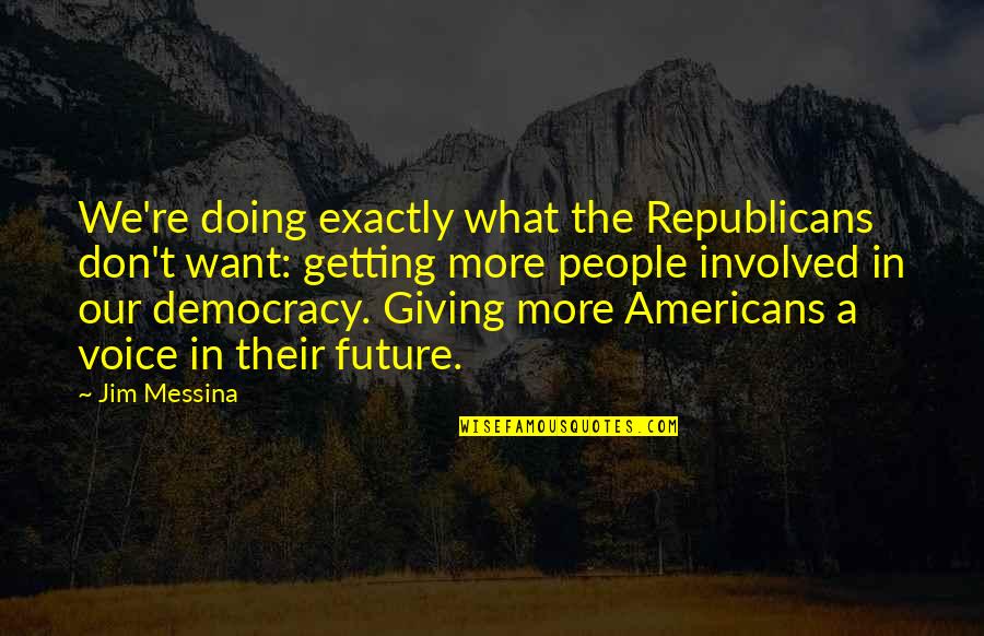 What A Voice Quotes By Jim Messina: We're doing exactly what the Republicans don't want: