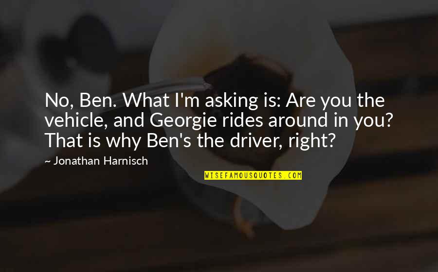 What Are Book Quotes By Jonathan Harnisch: No, Ben. What I'm asking is: Are you