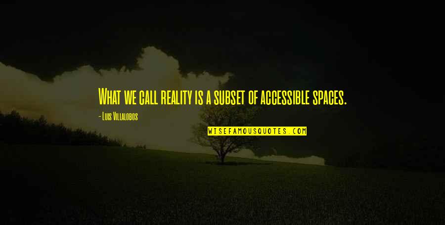 What Are Call Out Quotes By Luis Villalobos: What we call reality is a subset of