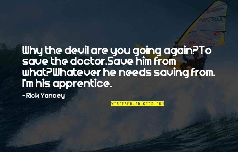 What Are Needs Quotes By Rick Yancey: Why the devil are you going again?To save