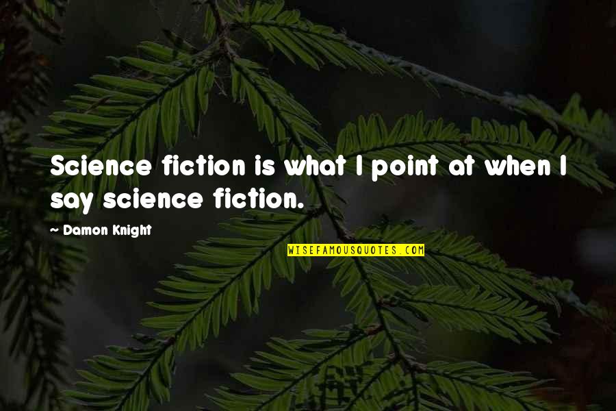 What Are Some Good Math Quotes By Damon Knight: Science fiction is what I point at when