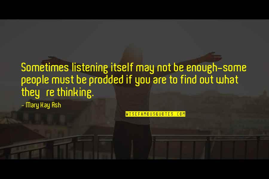 What Are Some Quotes By Mary Kay Ash: Sometimes listening itself may not be enough-some people