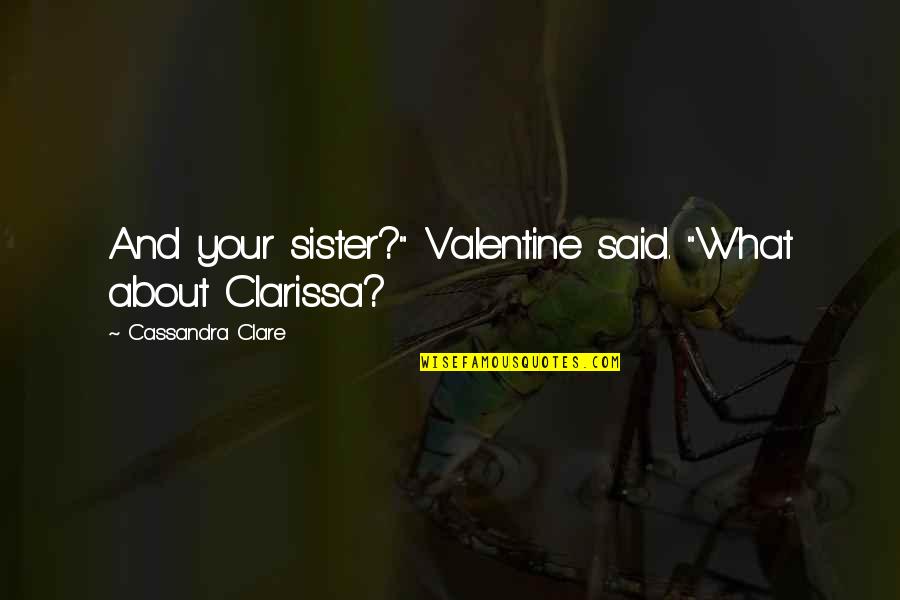 What Are Valentine Quotes By Cassandra Clare: And your sister?" Valentine said. "What about Clarissa?