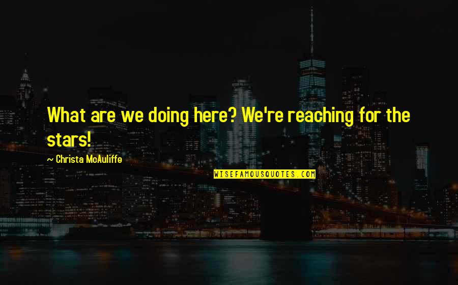 What Are We Here For Quotes By Christa McAuliffe: What are we doing here? We're reaching for