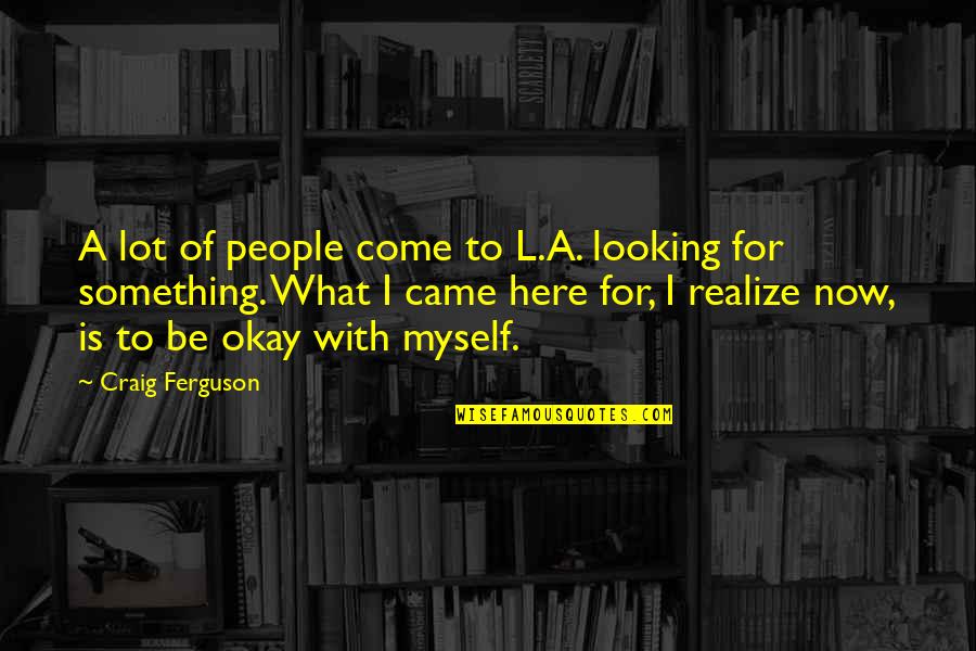 What Are We Here For Quotes By Craig Ferguson: A lot of people come to L.A. looking