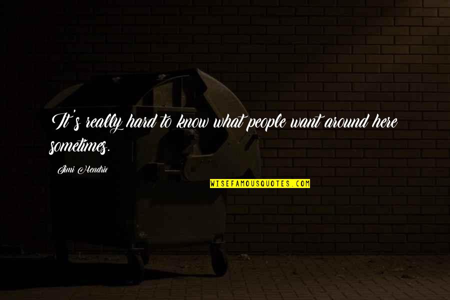 What Are We Here For Quotes By Jimi Hendrix: It's really hard to know what people want