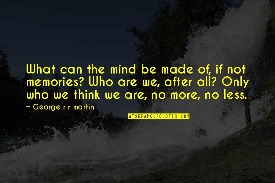 What Are We Made Of Quotes By George R R Martin: What can the mind be made of, if