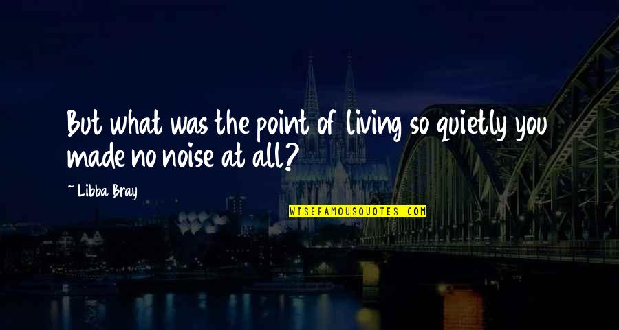 What Are We Made Of Quotes By Libba Bray: But what was the point of living so