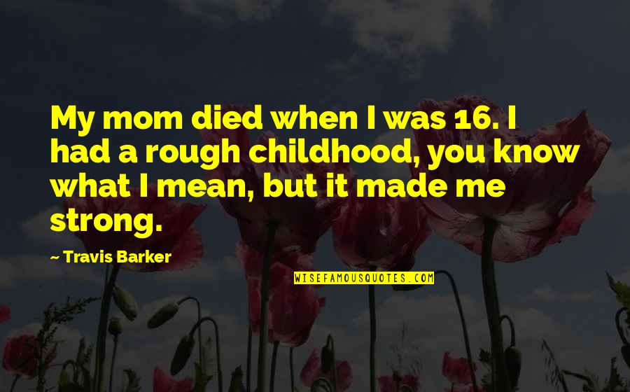 What Are We Made Of Quotes By Travis Barker: My mom died when I was 16. I