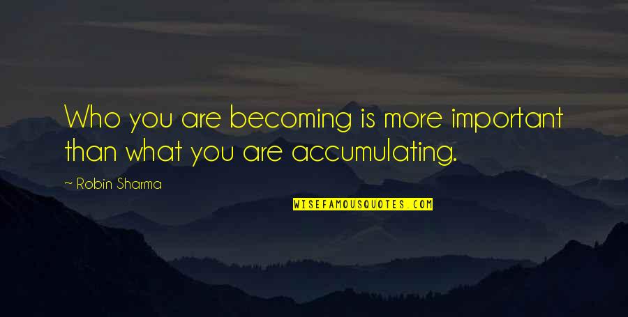 What Are You Becoming Quotes By Robin Sharma: Who you are becoming is more important than