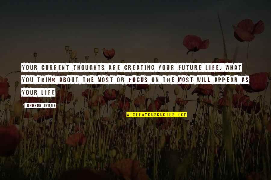 What Are Your Thoughts About The Quotes By Rhonda Byrne: Your current thoughts are creating your future life.