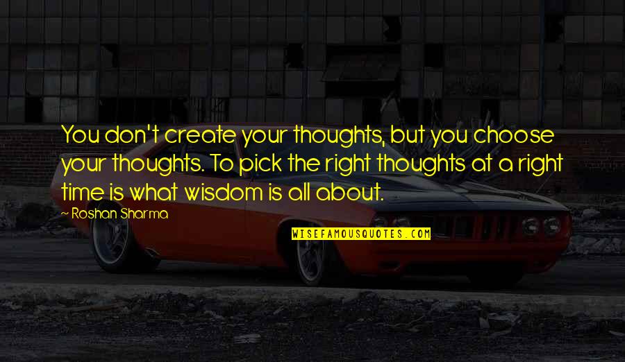 What Are Your Thoughts About The Quotes By Roshan Sharma: You don't create your thoughts, but you choose