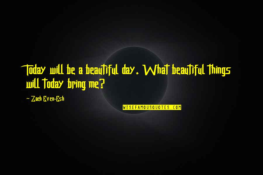 What Beautiful Day Quotes By Zach Even-Esh: Today will be a beautiful day. What beautiful