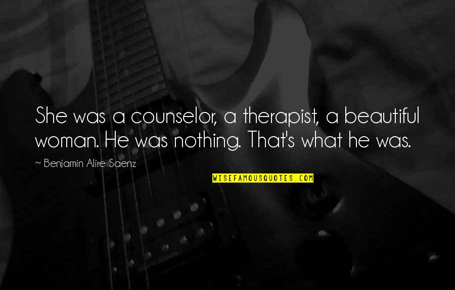 What Beautiful Quotes By Benjamin Alire Saenz: She was a counselor, a therapist, a beautiful