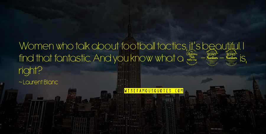 What Beautiful Quotes By Laurent Blanc: Women who talk about football tactics, it's beautiful.