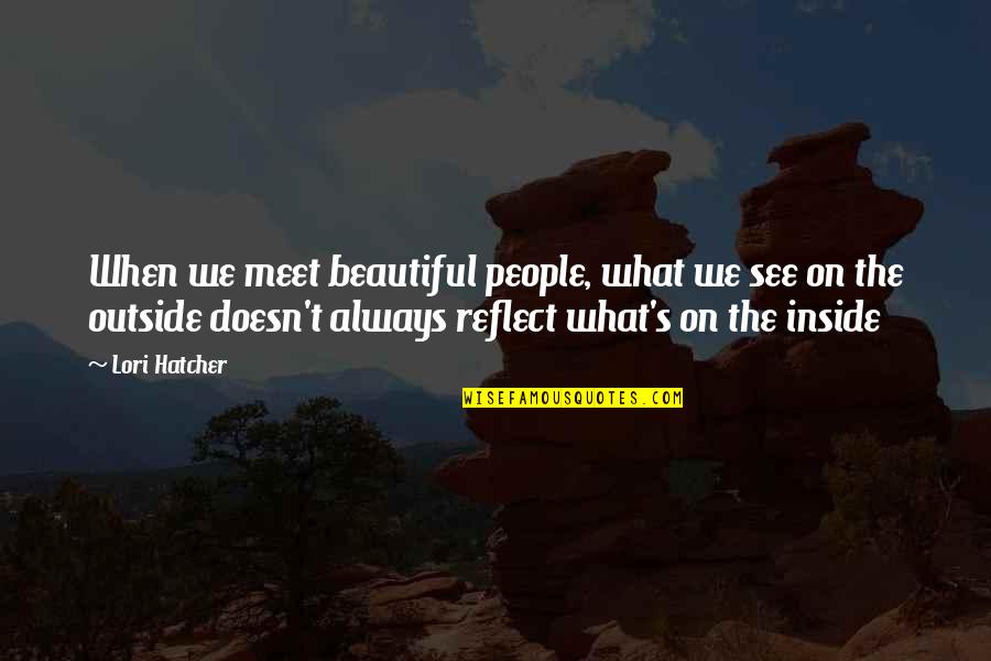 What Beautiful Quotes By Lori Hatcher: When we meet beautiful people, what we see