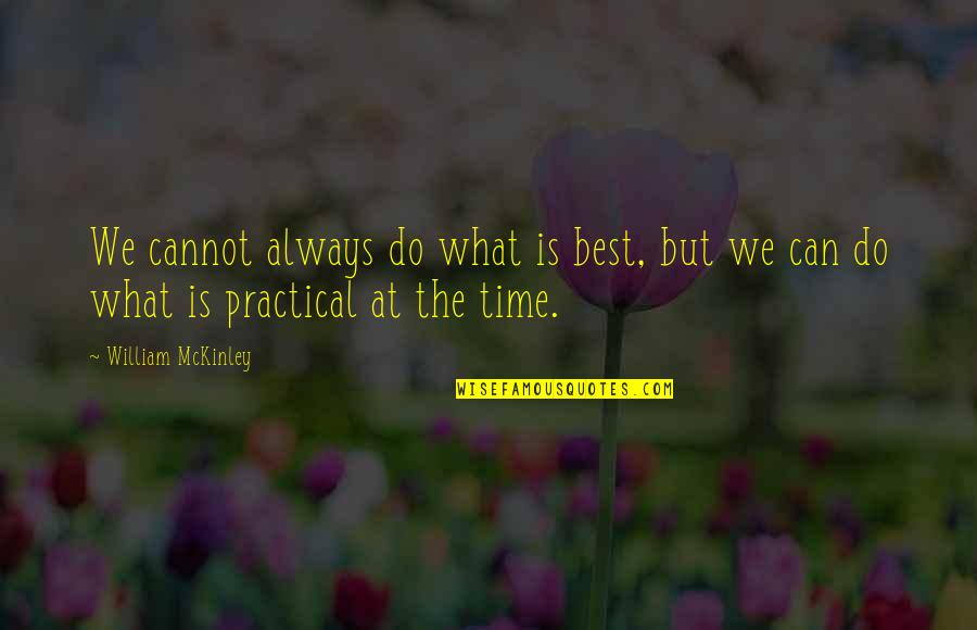 What Can I Do For U Quotes By William McKinley: We cannot always do what is best, but