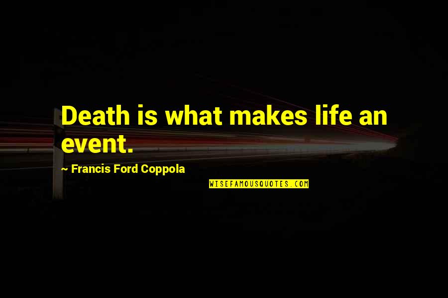 What Death Is Quotes By Francis Ford Coppola: Death is what makes life an event.